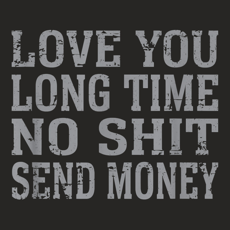 Funny Love You Long Time No Shit Send Money Distressed Text T Shirt Ladies Fitted T-Shirt by lejo83khanna | Artistshot