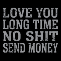 Funny Love You Long Time No Shit Send Money Distressed Text T Shirt Legging | Artistshot