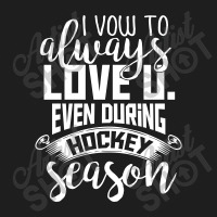 I Vow To Always Love You Even During Hockey Season Classic T-shirt | Artistshot