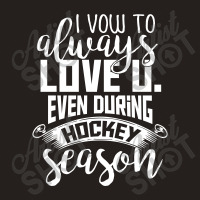 I Vow To Always Love You Even During Hockey Season Tank Top | Artistshot