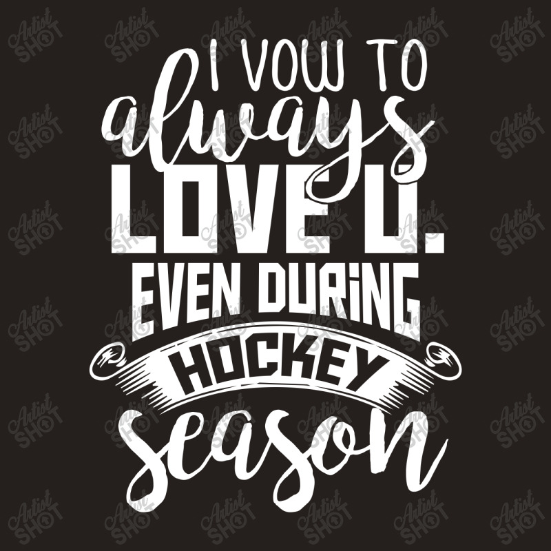 I Vow To Always Love You Even During Hockey Season Tank Top by hoainv | Artistshot