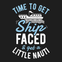 Time To Get Ship Faced And Get A Little Nauti Cruise Classic T-shirt | Artistshot