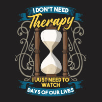 I Don't Need Therapy I Just Need To Watch Days Of Our Lives T-shirt | Artistshot