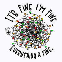 It's Fine I'm Fine Everything Is Fine Christmas Lights T Shirt T-shirt | Artistshot