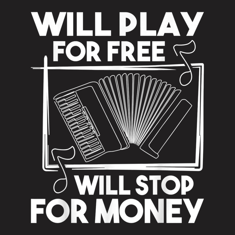 Will Play For Free Will Stop For Money   Accordion Player T Shirt T-shirt | Artistshot