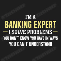 Banking Expert I Solve Problems Funny Gift Classic T-shirt | Artistshot