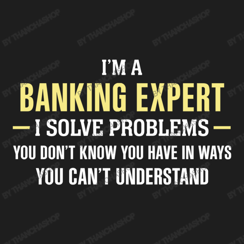 Banking Expert I Solve Problems Funny Gift Classic T-shirt by thanchashop | Artistshot