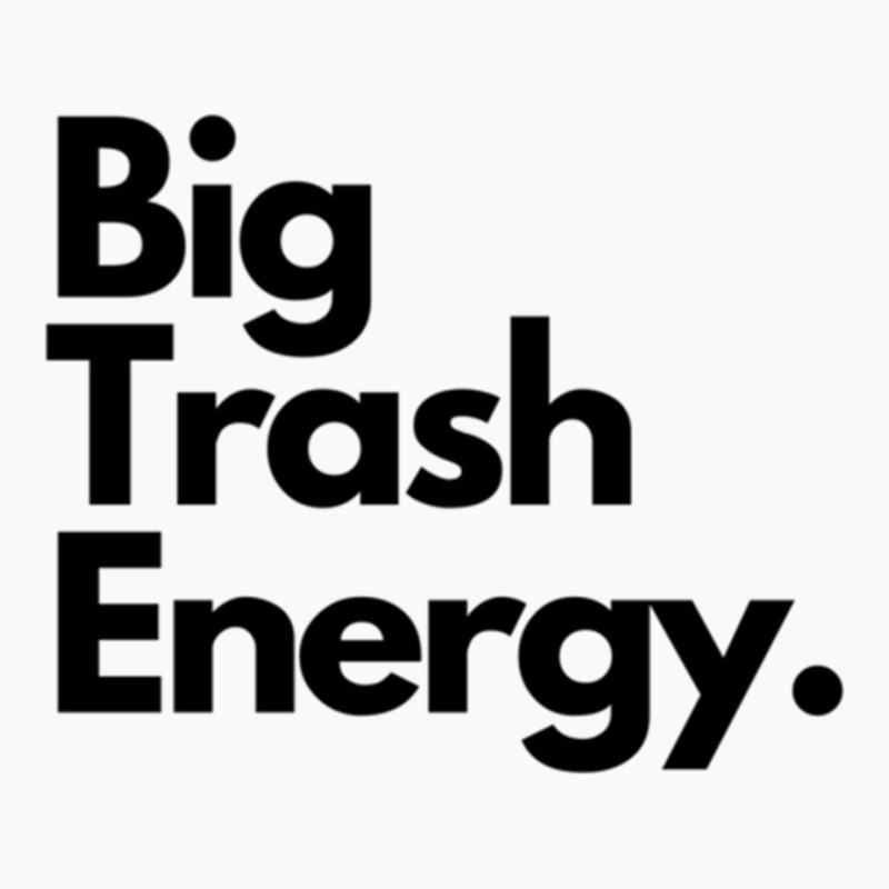 Big Trash Energy T-shirt | Artistshot