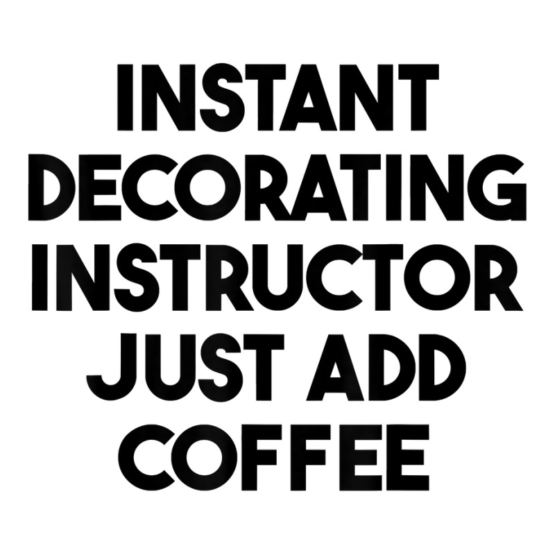 Instant Decorating Instructor Just Add Coffee T Shirt 3/4 Sleeve Shirt by anitrasargisg5b | Artistshot