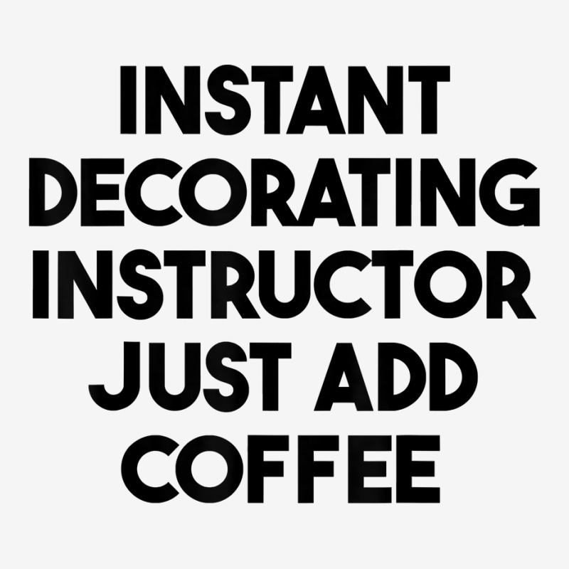 Instant Decorating Instructor Just Add Coffee T Shirt Classic T-shirt by anitrasargisg5b | Artistshot