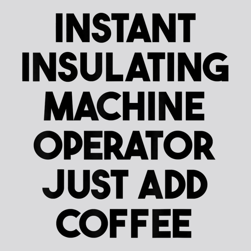 Instant Insulating Machine Operator Just Add Coffee T Shirt Women's Triblend Scoop T-shirt by anitrasargisg5b | Artistshot