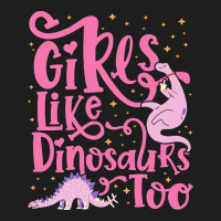 Dinosaur T  Shirt Girls Like Dinosaurs Too   Dinosaur For Girls Design Classic T-shirt | Artistshot