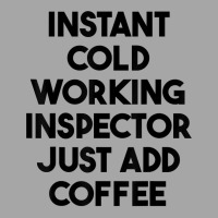 Instant Cold Working Inspector Just Add Coffee T Shirt Toddler Sweatshirt | Artistshot