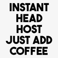 Instant Head Host Just Add Coffee T Shirt Ladies Fitted T-shirt | Artistshot