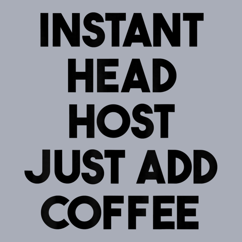 Instant Head Host Just Add Coffee T Shirt Tank Dress by chipbeltzox | Artistshot