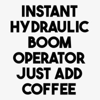 Instant Hydraulic Boom Operator Just Add Coffee T Shirt Ladies Fitted T-shirt | Artistshot