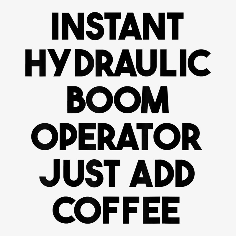 Instant Hydraulic Boom Operator Just Add Coffee T Shirt Ladies Fitted T-Shirt by chipbeltzox | Artistshot