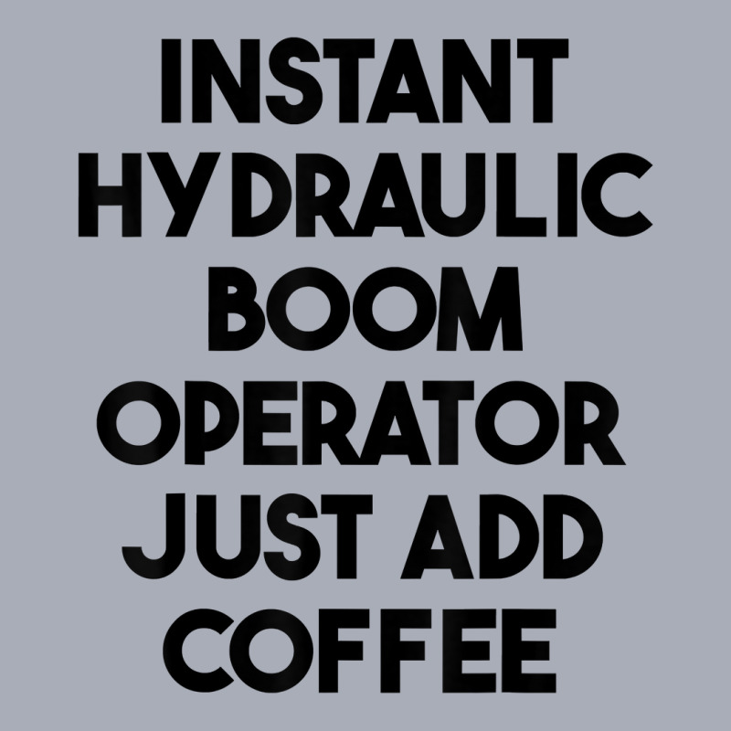 Instant Hydraulic Boom Operator Just Add Coffee T Shirt Tank Dress by chipbeltzox | Artistshot