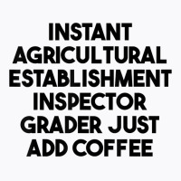 Instant Agricultural Establishment Inspector Add Coffee T Shirt T-shirt | Artistshot