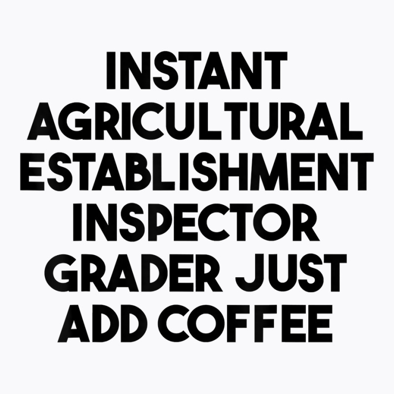 Instant Agricultural Establishment Inspector Add Coffee T Shirt T-Shirt by lejo83khanna | Artistshot