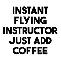 Instant Flying Instructor Just Add Coffee T Shirt Baby Tee | Artistshot