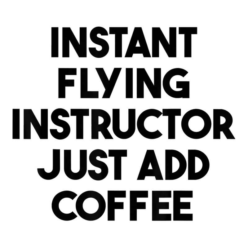 Instant Flying Instructor Just Add Coffee T Shirt Baby Tee by lejo83khanna | Artistshot