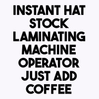 Hat Stock Laminating Machine Operator Just Add Coffee T Shirt Tank Top | Artistshot