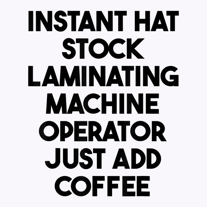 Hat Stock Laminating Machine Operator Just Add Coffee T Shirt Tank Top by lexzalar2o | Artistshot