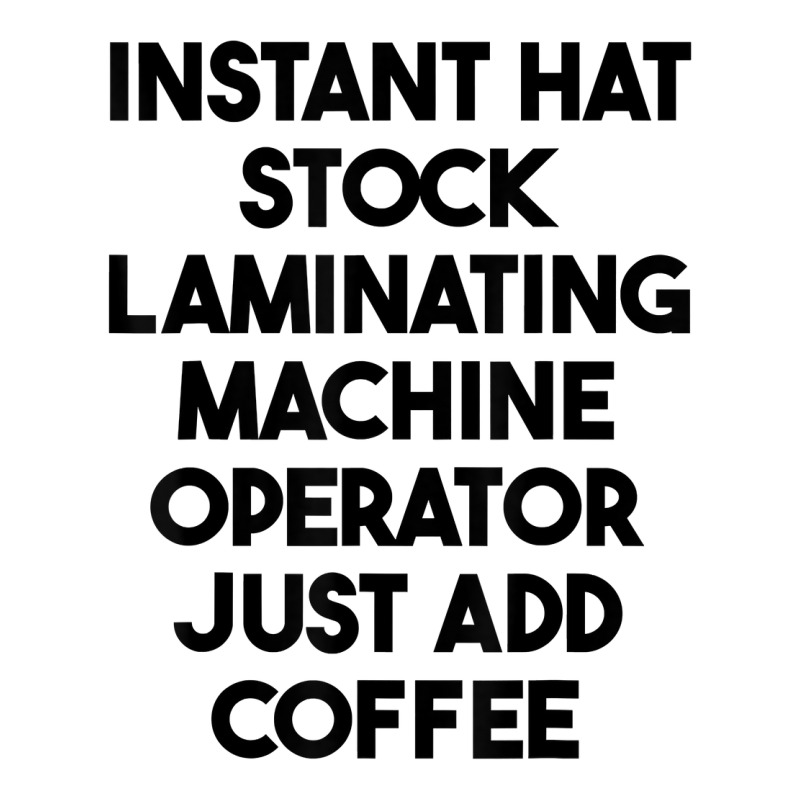 Hat Stock Laminating Machine Operator Just Add Coffee T Shirt 3/4 Sleeve Shirt by lexzalar2o | Artistshot