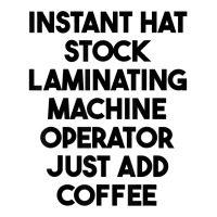 Hat Stock Laminating Machine Operator Just Add Coffee T Shirt Crewneck Sweatshirt | Artistshot