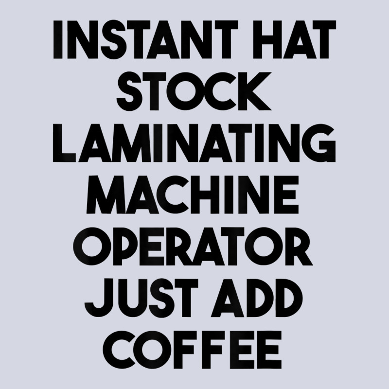 Hat Stock Laminating Machine Operator Just Add Coffee T Shirt Fleece Short by lexzalar2o | Artistshot