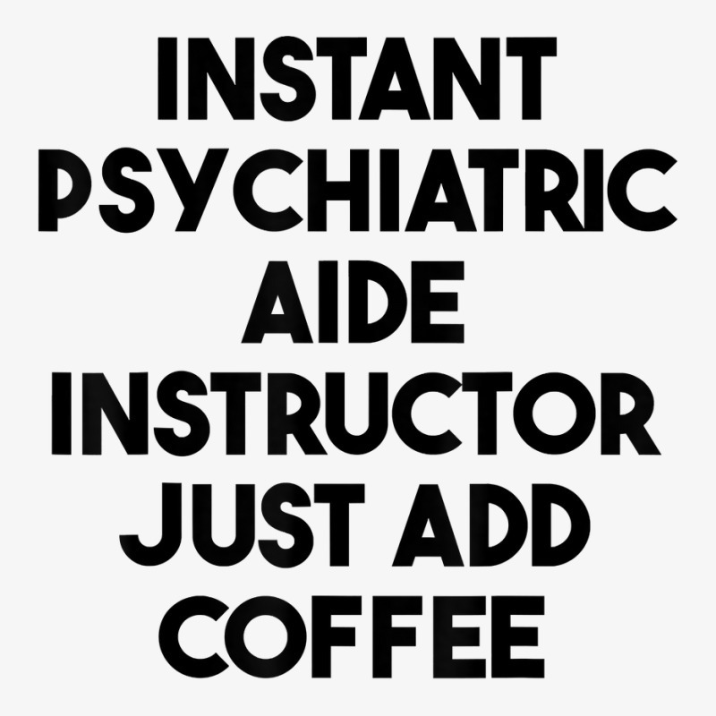 Instant Psychiatric Aide Instructor Just Add Coffee T Shirt Ladies Fitted T-Shirt by lejo83khanna | Artistshot