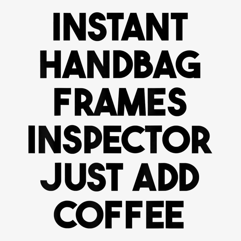 Instant Handbag Frames Inspector Just Add Coffee T Shirt Ladies Fitted T-Shirt by mintywotm | Artistshot