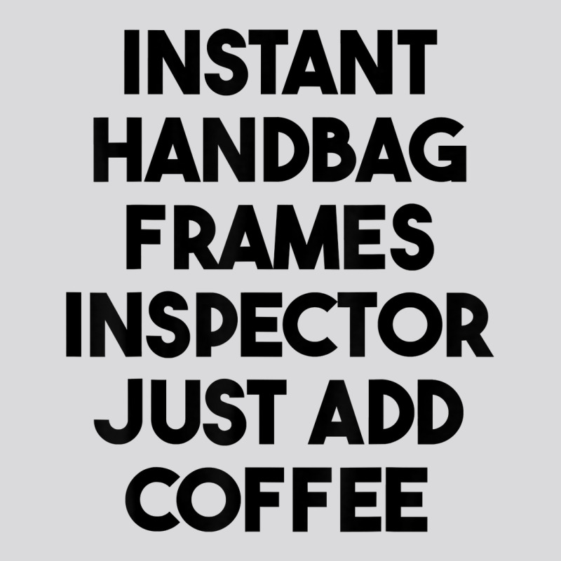 Instant Handbag Frames Inspector Just Add Coffee T Shirt Women's Triblend Scoop T-shirt by mintywotm | Artistshot