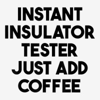 Instant Insulator Tester Just Add Coffee T Shirt Graphic T-shirt | Artistshot