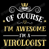 Of Course I'm Awesome I'm A Virologist Zipper Hoodie | Artistshot