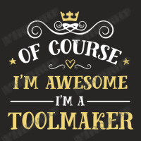 Of Course I'm Awesome I'm A Toolmaker Ladies Fitted T-shirt | Artistshot