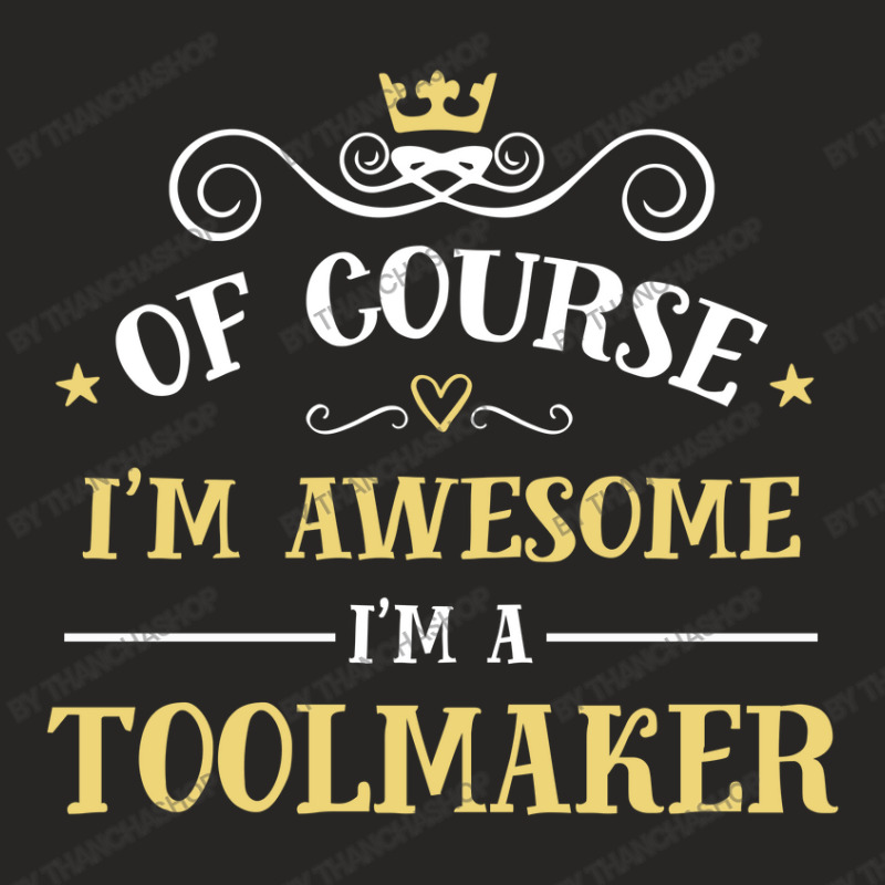 Of Course I'm Awesome I'm A Toolmaker Ladies Fitted T-Shirt by thanchashop | Artistshot