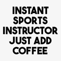 Instant Sports Instructor Just Add Coffee T Shirt Ladies Fitted T-shirt | Artistshot