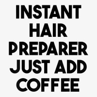 Instant Hair Preparer Just Add Coffee T Shirt Ladies Fitted T-shirt | Artistshot