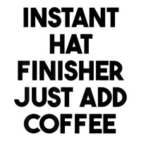 Instant Hat Finisher Just Add Coffee T Shirt Youth Hoodie | Artistshot