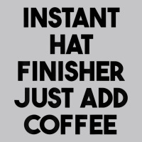 Instant Hat Finisher Just Add Coffee T Shirt Baby Bodysuit | Artistshot