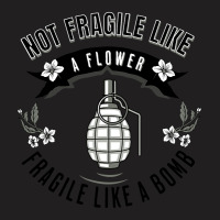 Not Fragile Like A Flower Fragile Like A Bomb-glf6b T-shirt | Artistshot