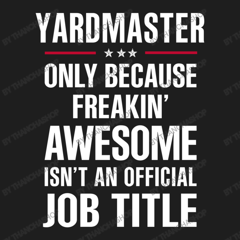 Gift For Freakin' Awesome Yardmaster Classic T-shirt by thanchashop | Artistshot