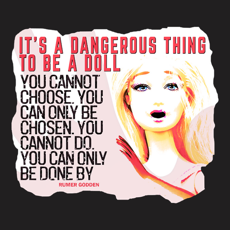 It's A Dangerous Thing To Be A Doll T-shirt | Artistshot