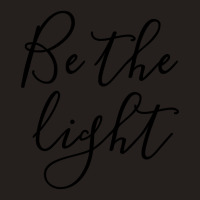 Be The Light - Christian Quotes Tank Top | Artistshot