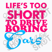 Life's To Short To Drive Boring Car T-shirt | Artistshot