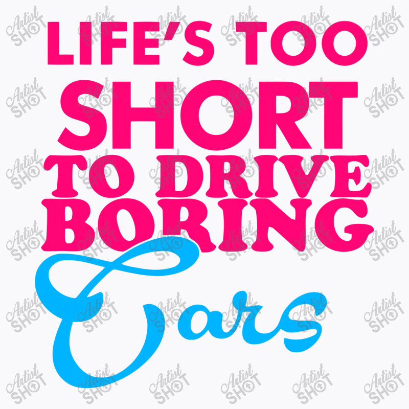 Life's To Short To Drive Boring Car T-shirt | Artistshot