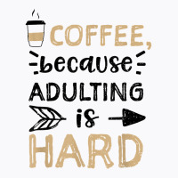 Humor Coffee, Because Adulting Is Hard   Coffee T Shirt T-shirt | Artistshot