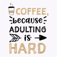 Humor Coffee, Because Adulting Is Hard   Coffee T Shirt Tank Top | Artistshot